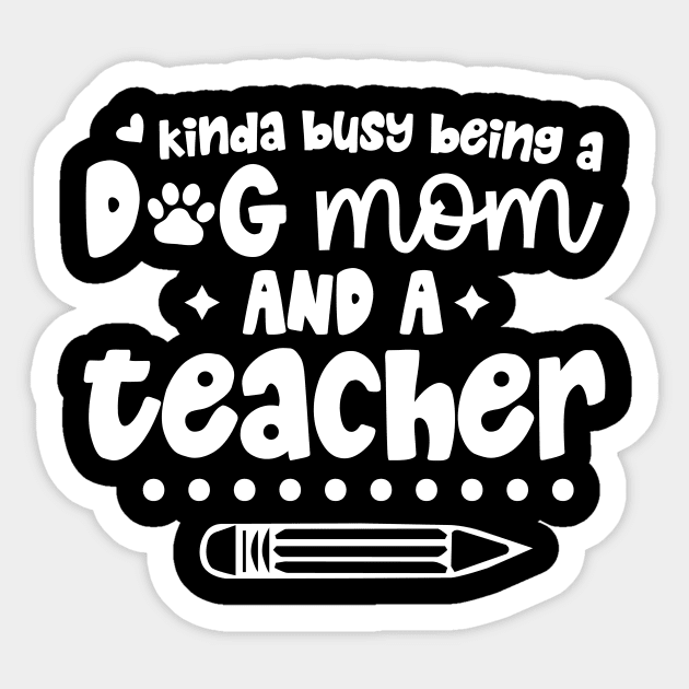 Busy Being A Dog Mom And A Teacher Sticker by The WYLD Tribe